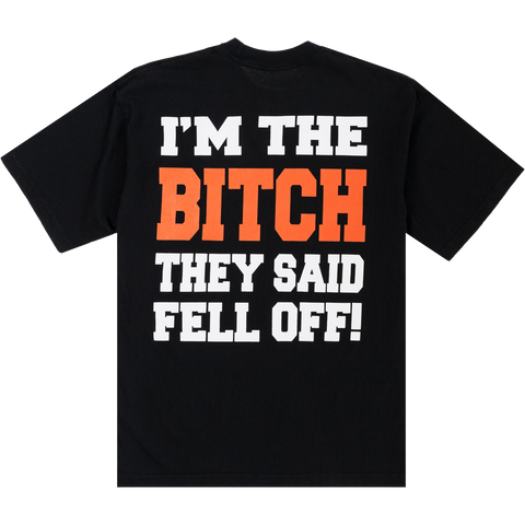 I'M THE BITCH THEY SAID FELL OFF! TEE
